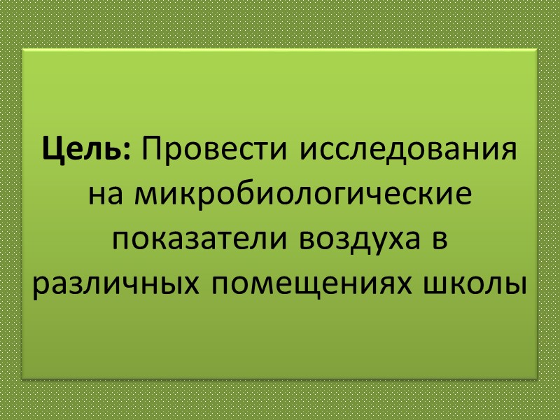 Цель: Провести исследования на микробиологические показатели воздуха в различных помещениях школы
